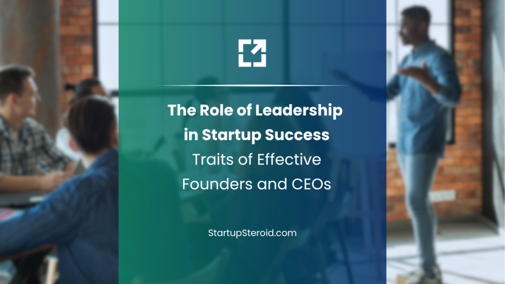 The Role of Leadership in Startup Success Traits of Effective Founders and CEOs